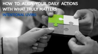 Intentional Living: How to Align Your Daily Actions With What Truly Matters